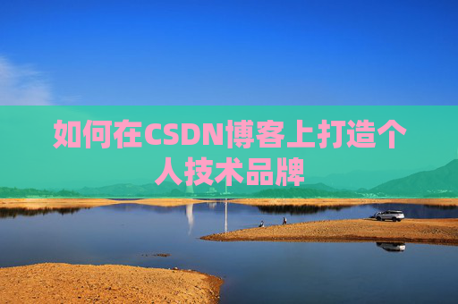 如何在CSDN博客上打造个人技术品牌